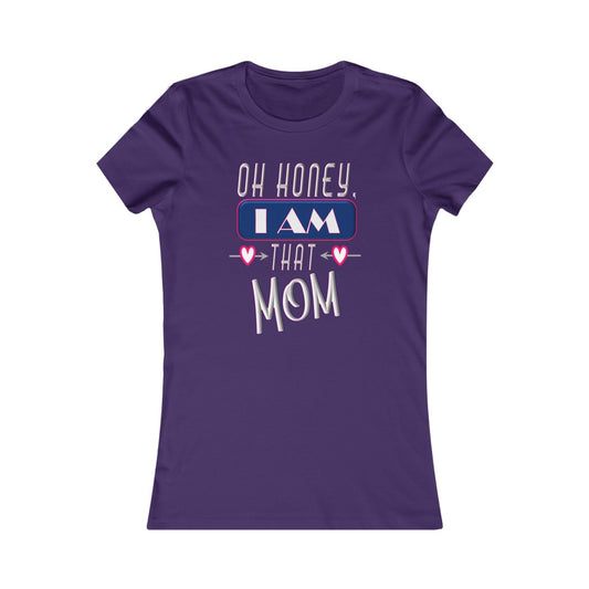 Oh Honey, I am That Mom - Women's Favorite Tee