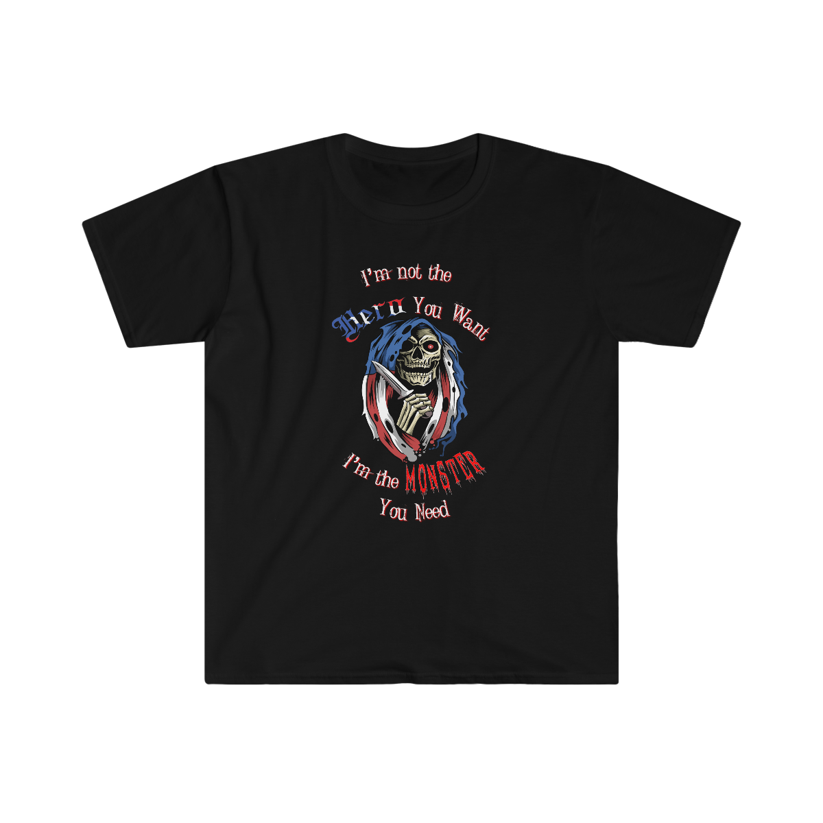 I'm not the Hero you want, I'm the Monster you need - Softstyle T-Shirt