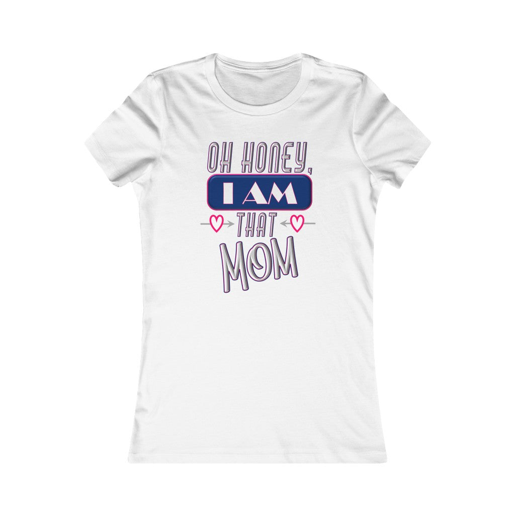 Oh Honey, I am That Mom - Women's Favorite Tee