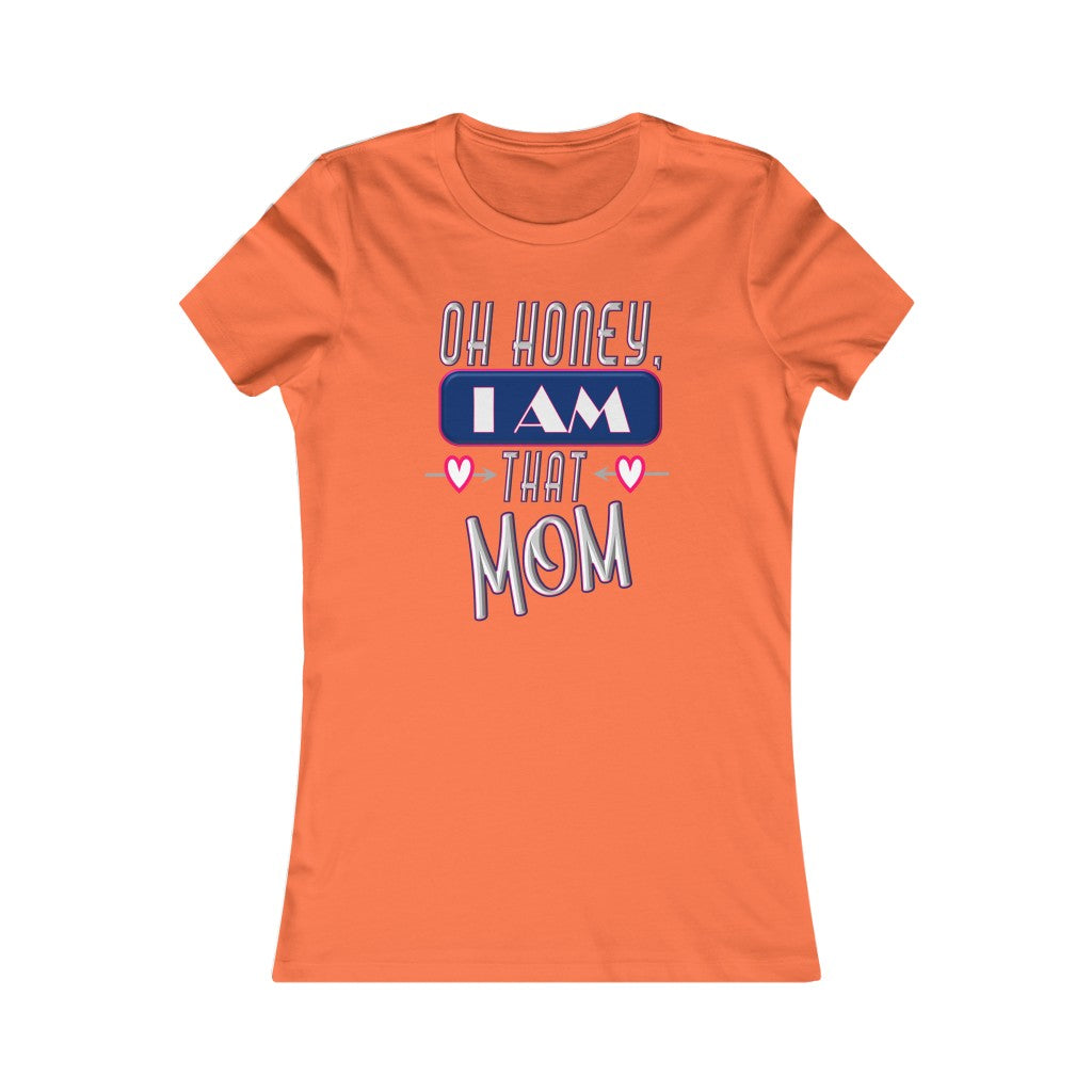 Oh Honey, I am That Mom - Women's Favorite Tee