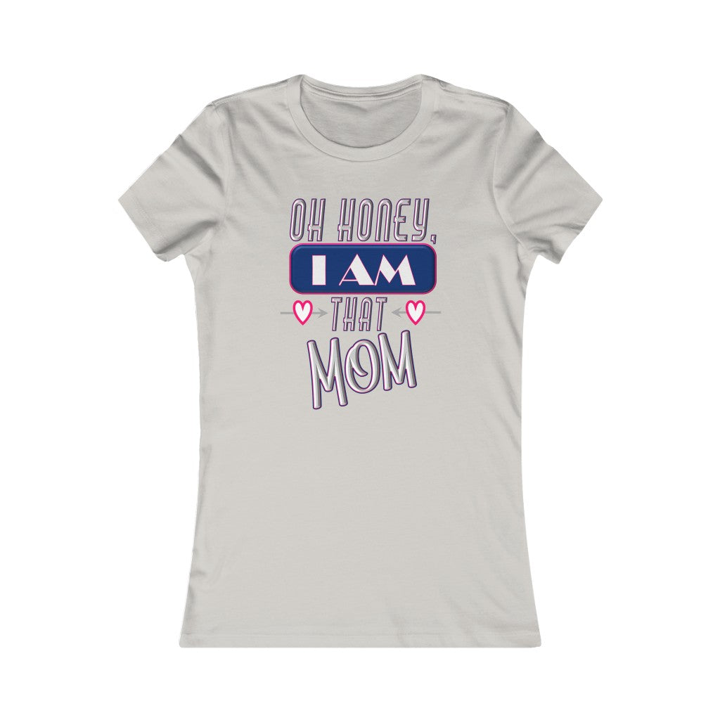 Oh Honey, I am That Mom - Women's Favorite Tee