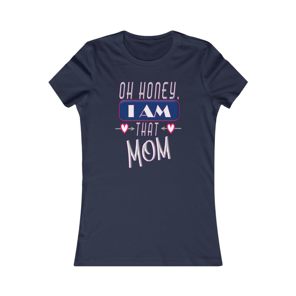 Oh Honey, I am That Mom - Women's Favorite Tee