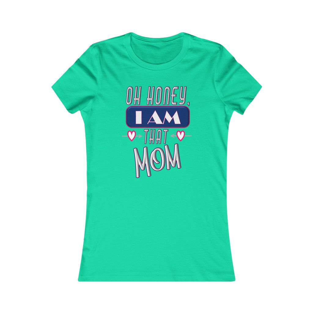 Oh Honey, I am That Mom - Women's Favorite Tee