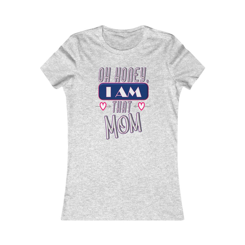 Oh Honey, I am That Mom - Women's Favorite Tee