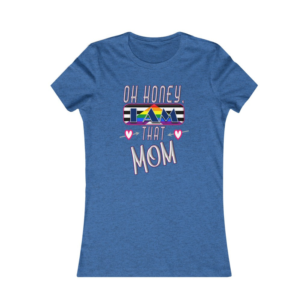 Oh Honey, I am That Mom LGBT Ally - Women's Favorite Tee