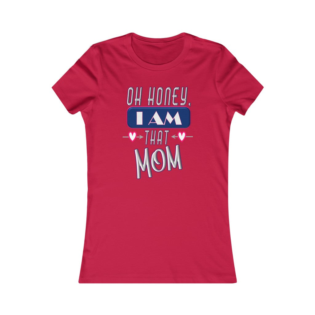 Oh Honey, I am That Mom - Women's Favorite Tee