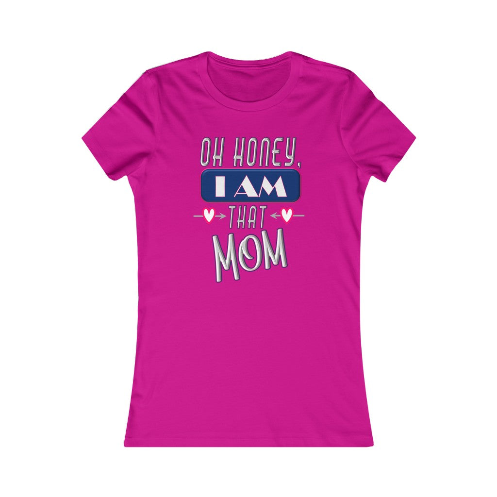 Oh Honey, I am That Mom - Women's Favorite Tee