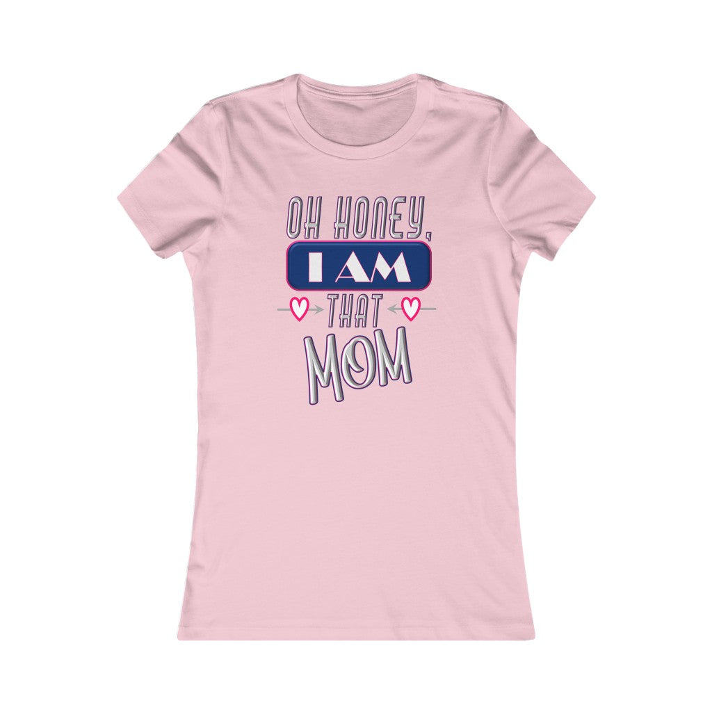 Oh Honey, I am That Mom - Women's Favorite Tee