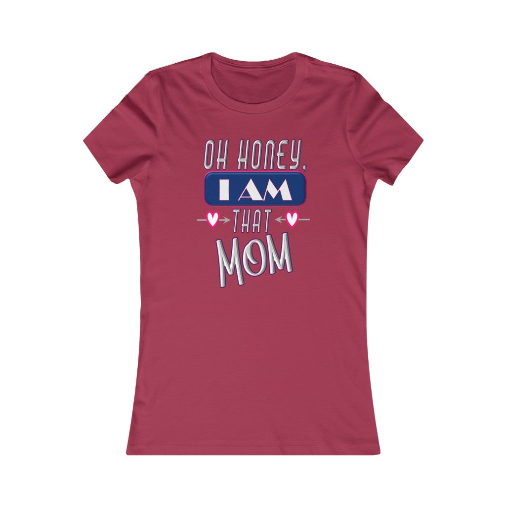 Oh Honey, I am That Mom - Women's Favorite Tee