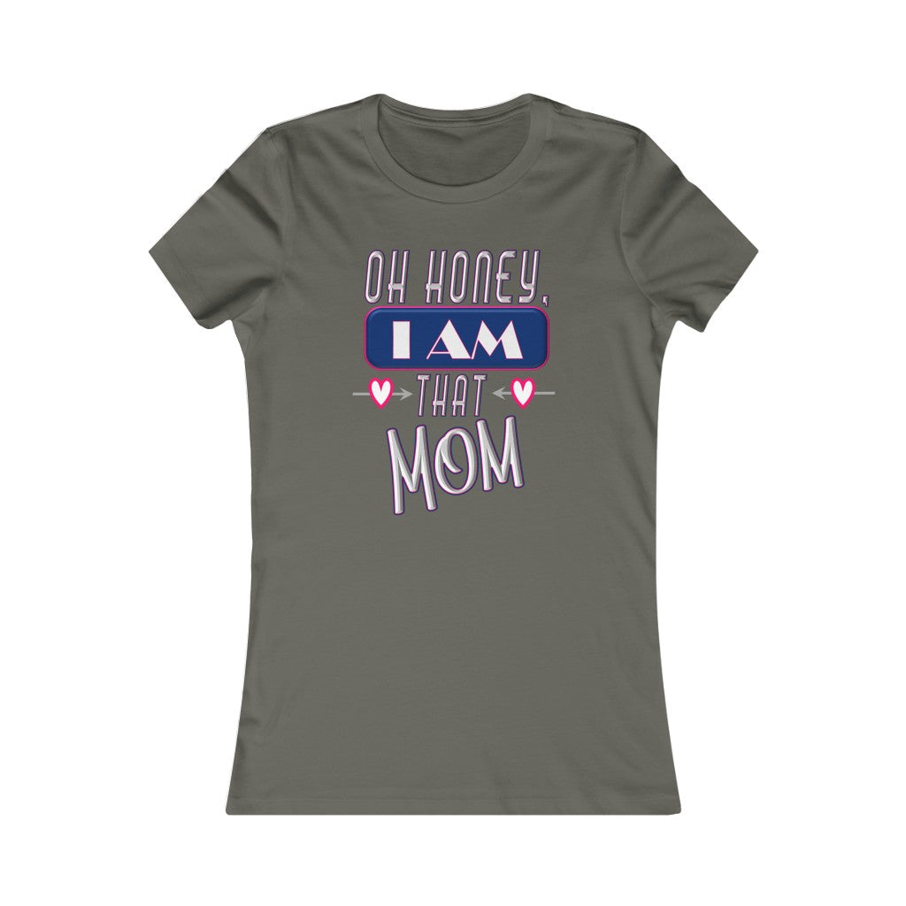 Oh Honey, I am That Mom - Women's Favorite Tee